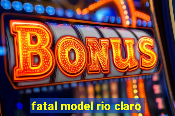 fatal model rio claro